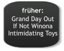 früher: Grand Day Out If Not Winona Intimidating Toys